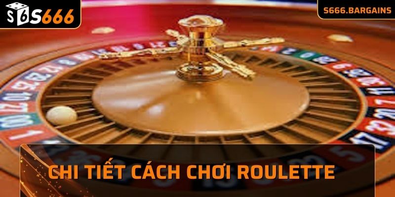 Roulette S666 - Thể Loại Cá Cược Đổi Thưởng Hấp Dẫn Nhất 2 Chi tiết cách chơi Roulette cho người mới