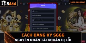 Cách đăng ký s666 nguyên nhân tài khoản bị lỗi