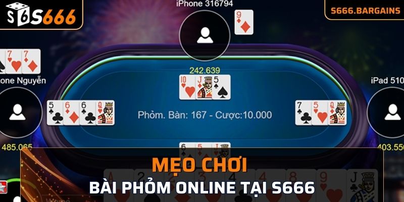 Cách Chơi Phỏm Online Tại S666 Cùng Kỹ Năng Bạn Cần Biết 3 Mẹo tham gia chơi bài phỏm online tại cổng game S666